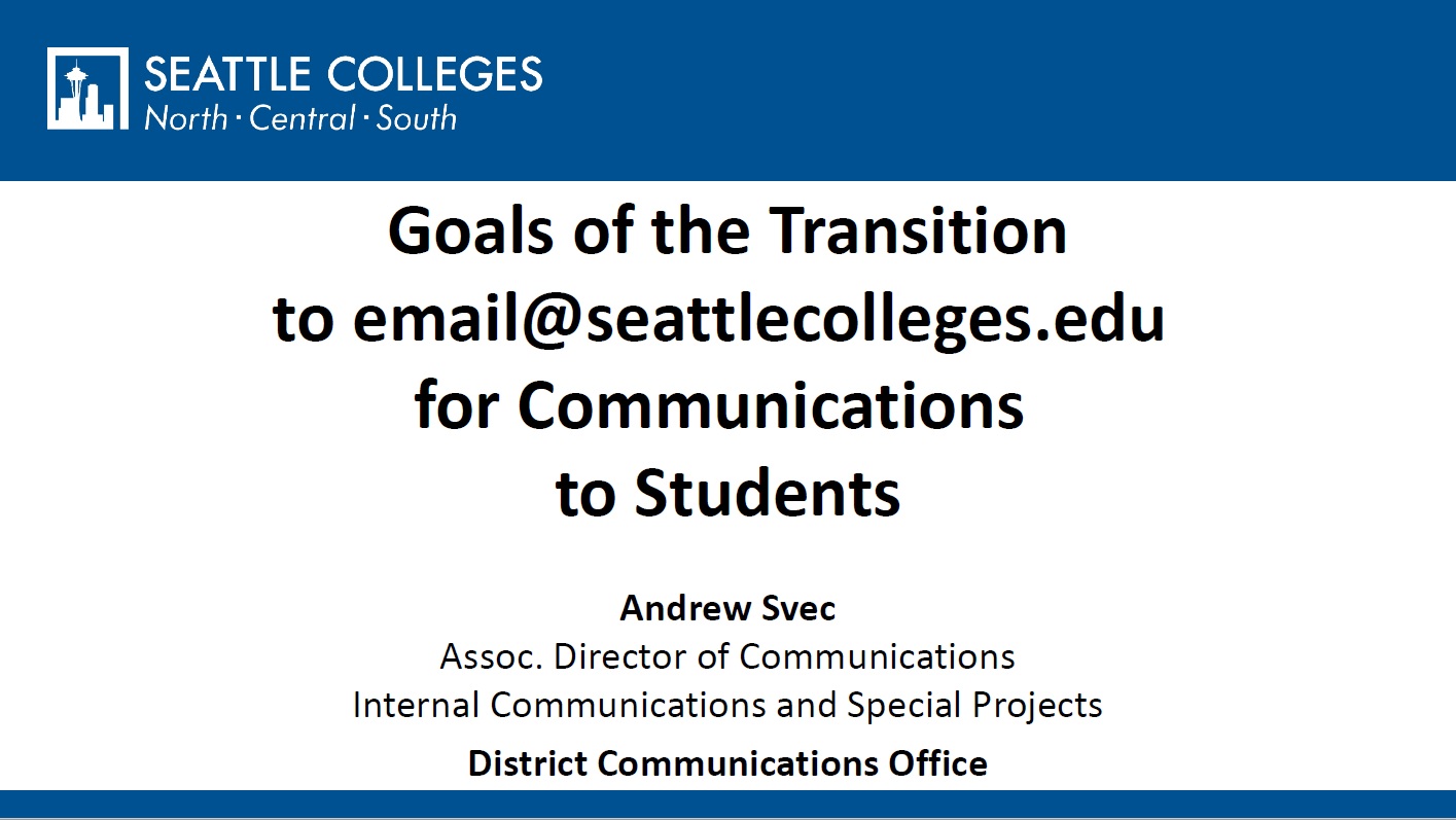 Goals of the Transition to email@seattlecolleges.edu ​for Communications ​to Students - Andrew Svec, Assoc. Director of Communications, Internal Communications and Special Projects, District Communications Office