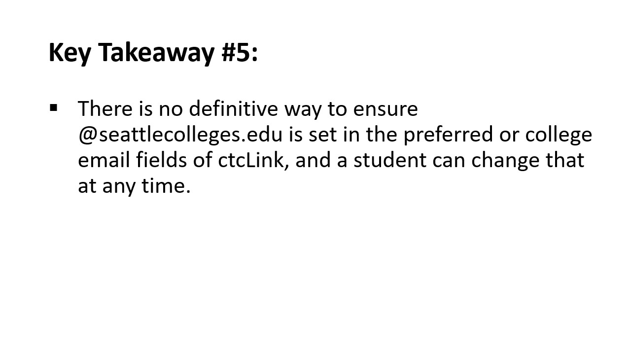 Key Takeaway #5: There is no definitive way to ensure @seattlecolleges.edu is set in the preferred or college email fields of ctcLink, and a student can change that at any time.