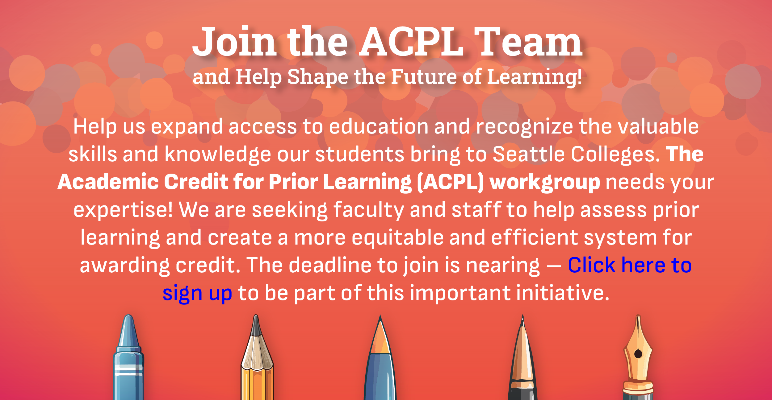 Join the ACPL Team and Help Shape the Future of Learning: Help us expand access to education and recognize the valuable skills and knowledge our students bring to Seattle Colleges. The Academic Credit for Prior Learning (ACPL) workgroup needs your expertise! We are seeking faculty and staff to help assess prior learning and create a more equitable and efficient system for awarding credit. Click here to sign up to be part of this important initiative.