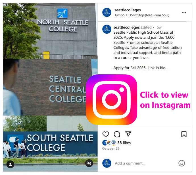 Screen capture image of the Instagram post by Seattle Colleges showing the outdoor marquee campus signage for North Seattle College, Seattle Central College, and South Seattle College with text posted October 29, 2024: Seattle Public High School Class of 2025: Apply now and join the 1,600 Seattle Promise scholars at Seattle Colleges. Take advantage of free tuition and individual support, and find a path to a career you love.  Apply for Fall 2025. Link in bio.